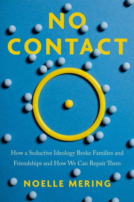 Text: "NO CONTACT", "How a Seductive Ideology Broke Families and Friendships and How We Can Repair Them", "NOELLE MERING". Ein gelber Ring auf blauem Hintergrund mit kleinen, verstreuten, weißen Kugeln.