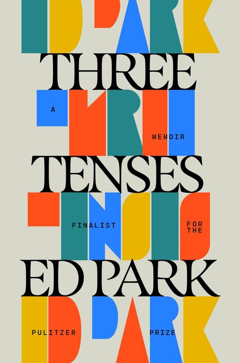 "THREE TENSES, A MEMOIR, FINALIST FOR THE PULITZER PRIZE, ED PARK." 
Bunte geometrische Formen im Hintergrund.