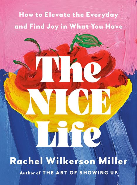 Text: "How to Elevate the Everyday and Find Joy in What You Have. The Nice Life. Rachel Wilkerson Miller."  
Gemälde: Bunte, abstrakte Malerei mit roten Blüten auf rosa und blauem Hintergrund.