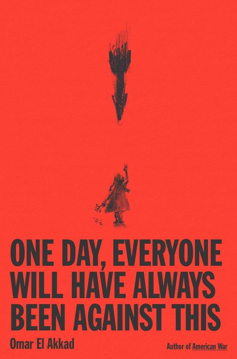 Text: "ONE DAY, EVERYONE WILL HAVE ALWAYS BEEN AGAINST THIS" - Omar El Akkad, Author of American War. Illustration: Bombe.