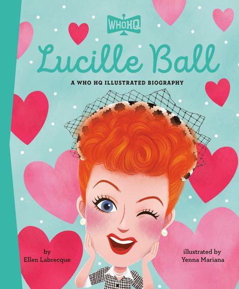 „Who HQ“, „Lucille Ball“, „A Who HQ Illustrated Biography“, „by Ellen Labrecque“, „illustrated by Yenna Mariana“. Illustration einer lachenden Frau mit rotem Haar, umgeben von Herzen.