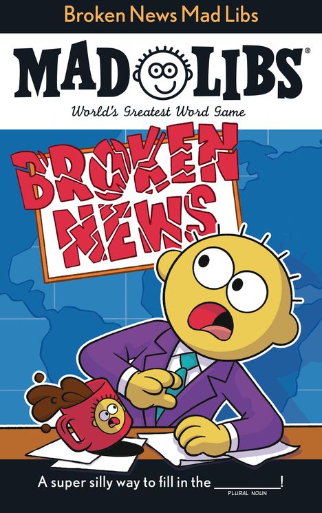 "Broken News Mad Libs", "MAD LIBS", "World's Greatest Word Game", "A super silly way to fill in the _____!" Illustration.