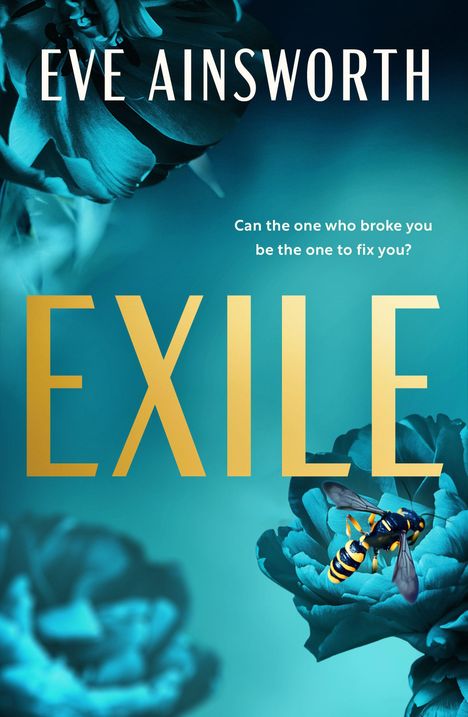 Titel: "EXILE", Autor: Eve Ainsworth. Frage: "Can the one who broke you be the one to fix you?" Illustration mit Blume und Wespe.