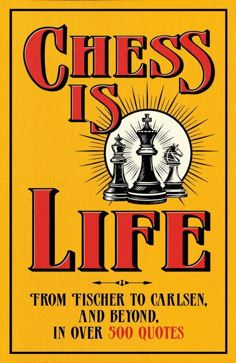 Text: "Chess is Life. From Fischer to Carlsen, and beyond, in over 500 quotes." Illustration von Schachfiguren auf gelbem Hintergrund.