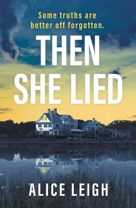 "Some truths are better off forgotten. THEN SHE LIED. ALICE LEIGH." Ein Haus bei Sonnenuntergang spiegelt sich im Wasser.