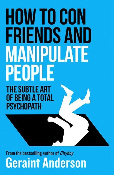 Buchcover mit Text: "HOW TO CON FRIENDS AND MANIPULATE PEOPLE. THE SUBTLE ART OF BEING A TOTAL PSYCHOPATH." Autor: Geraint Anderson.