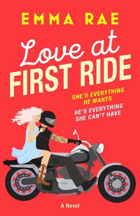 Text: "Emma Rae. Love at First Ride. She's everything he wants. He's everything she can't have."

Illustration: Eine Frau und ein tätowierter Mann auf einem Motorrad.