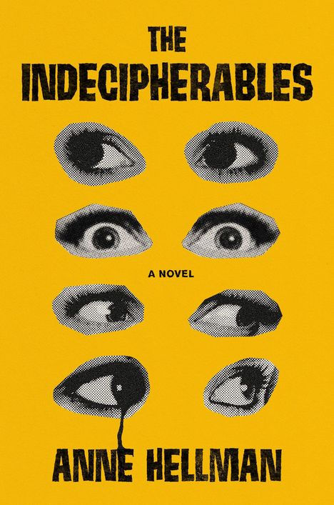 Text: "The Indecipherables, A Novel, Anne Hellman." Illustration mit sechs Augen auf gelbem Hintergrund.