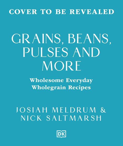 "Grains, Beans, Pulses and More: Wholesome Everyday Wholegrain Recipes" von Josiah Meldrum & Nick Saltmarsh. DK Logo.