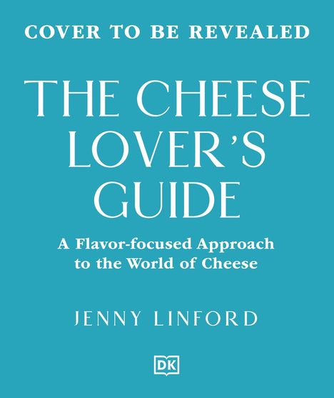 Text: "Cover to be revealed. The Cheese Lover's Guide. A flavor-focused approach to the world of cheese. Jenny Linford."