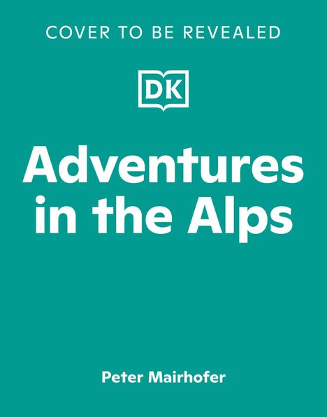 "Adventures in the Alps" von Peter Mairhofer, grüner Hintergrund, DK-Logo in der Mitte, "COVER TO BE REVEALED" oben.