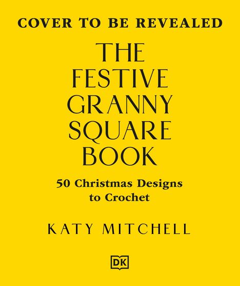 Text: "Cover to be revealed. The Festive Granny Square Book. 50 Christmas Designs to Crochet. Katy Mitchell." Gelber Hintergrund.