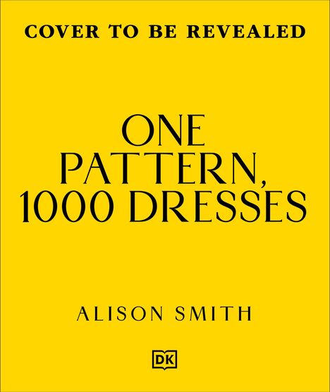 Text: „COVER TO BE REVEALED“, „ONE PATTERN, 1000 DRESSES“, „ALISON SMITH“. Gelber Hintergrund, schlichtes Design.