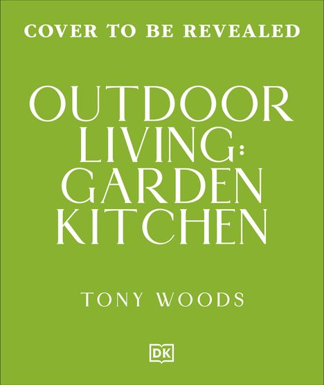Text: "COVER TO BE REVEALED, OUTDOOR LIVING: GARDEN KITCHEN, TONY WOODS." Grüner Hintergrund, DK-Logo unten.