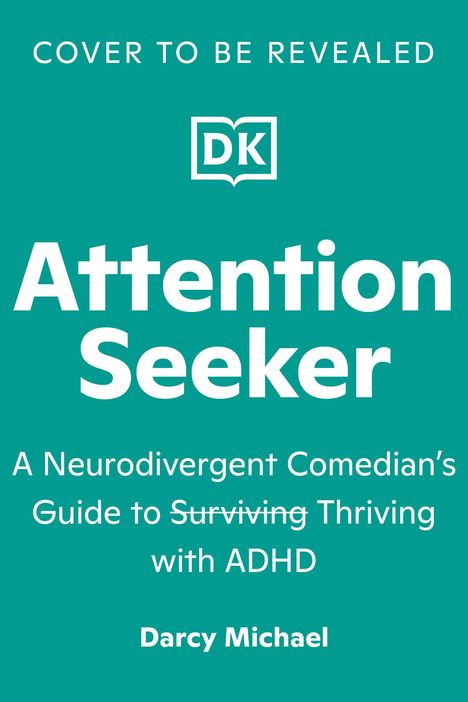 „Cover to be revealed“. „Attention Seeker“. Ein Ratgeber eines neurodivergenten Komikers zu ADHS. Autor: Darcy Michael.
