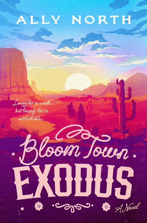Text: "Ally North", "Loving her is a risk, but losing her is unthinkable...", "Bloom Town Exodus", "A Novel". Illustration: Sonnenuntergang in Wüstenlandschaft mit Kakteen.