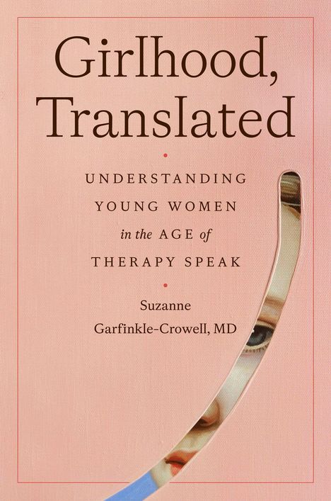 "Girlhood, Translated: Understanding Young Women in the Age of Therapy Speak" von Suzanne Garfinkle-Crowell, MD. Rosa Hintergrund.