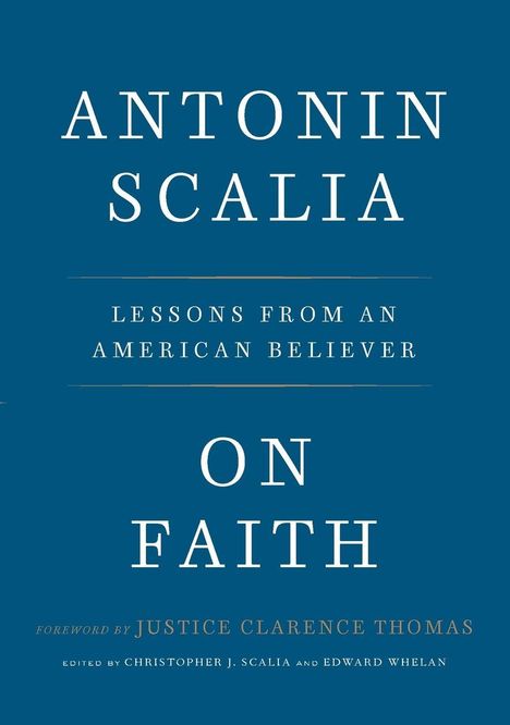 ANTONIN SCALIA: Lessons from an American Believer. ON FAITH. Vorwort von Justice Clarence Thomas.