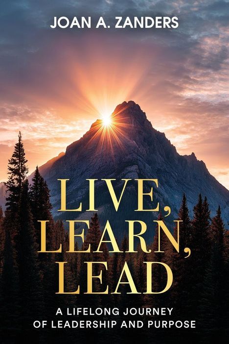 "JOAN A. ZANDERS. LIVE, LEARN, LEAD. A LIFELONG JOURNEY OF LEADERSHIP AND PURPOSE." Sonnenaufgang hinter Berg.