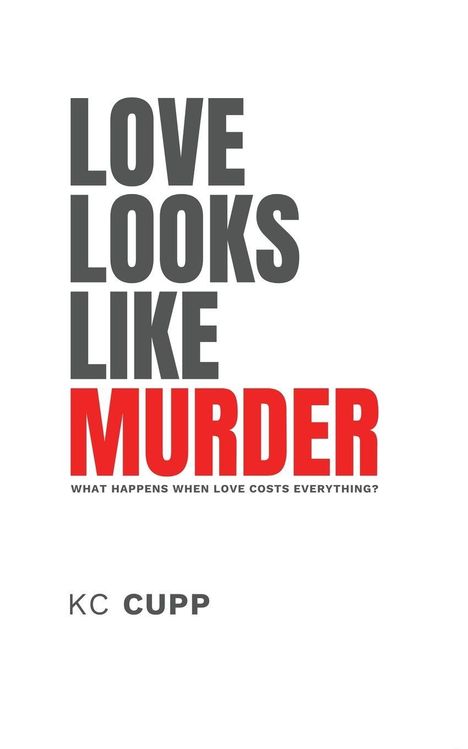 Text in fetter Schrift: "LOVE LOOKS LIKE MURDER." Darunter kleiner: "What happens when love costs everything?" Unten: "KC CUPP".