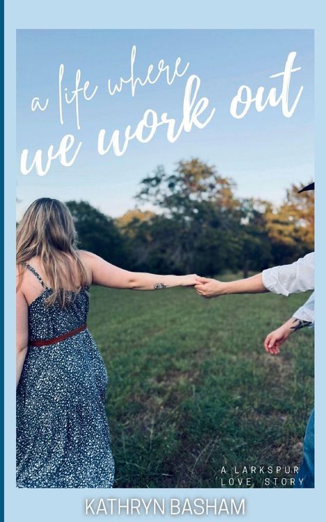 Text: "a life where we work out", "A Larkspur Love Story", "Kathryn Basham". Zwei Menschen halten sich auf einer Wiese an den Händen.