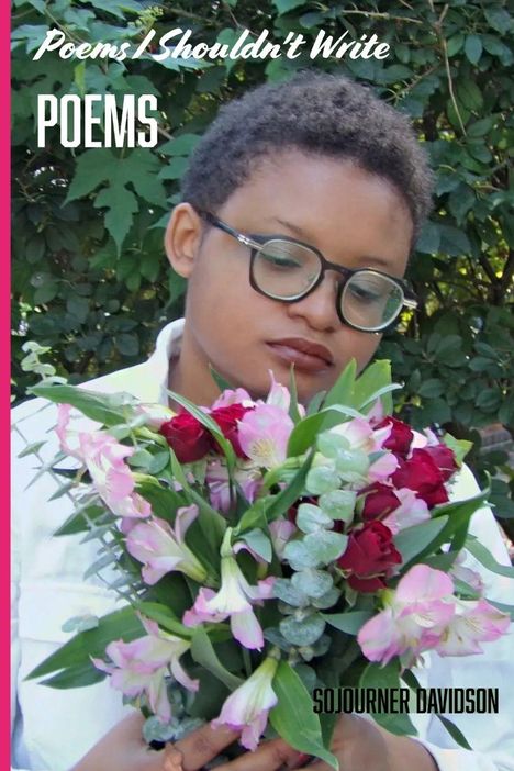 „Poems I Shouldn't Write“, „POEMS“, „SOJOURNER DAVIDSON“. Eine Person hält einen Blumenstrauß vor grünen Blättern.