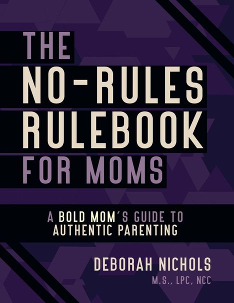 "The No-Rules Rulebook for Moms" steht oben. Unten: "A Bold Mom’s Guide to Authentic Parenting", "Deborah Nichols, M.S., LPC, NCC". Hintergrund in dunklem Lila.