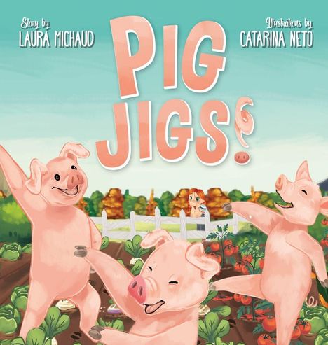 Text: "Story by LAURA MICHAUD", "PIG JIGS!", "Illustrations by CATARINA NETO". Drei fröhliche Schweine tanzen im Garten.