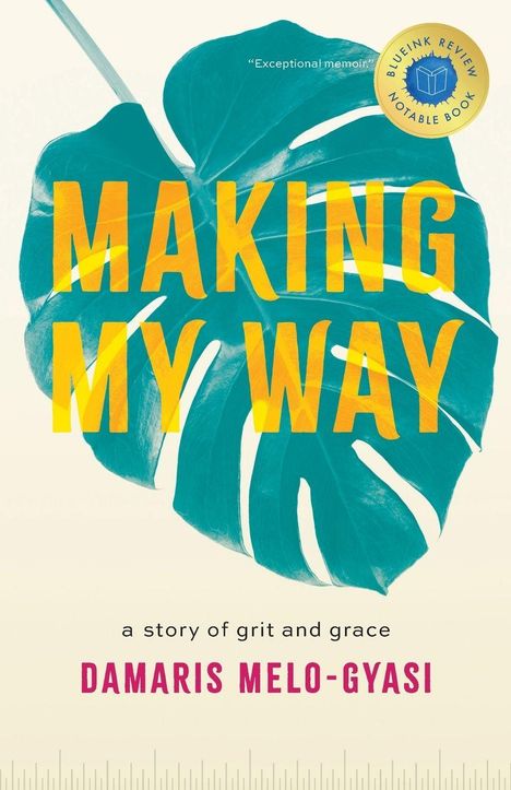 „MAKING MY WAY“ in Gelb auf Monstera-Blatt, darunter „a story of grit and grace“ und „DAMARIS MELO-GYASI“. Oberer Kommentar: „Exceptional memoir“. Logo: „BLUE INK REVIEW NOTABLE BOOK“.