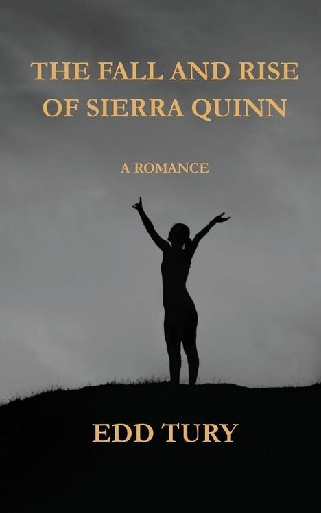 "The Fall and Rise of Sierra Quinn: A Romance" von Edd Tury. Silhouette einer Person mit erhobenen Armen vor grauem Himmel.