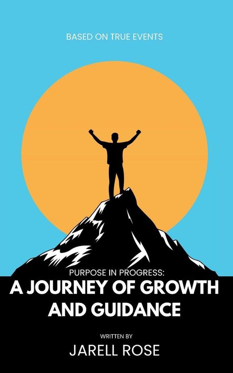 "Based on True Events. Purpose in Progress: A Journey of Growth and Guidance. Written by Jarell Rose." Silhouette auf Berg.