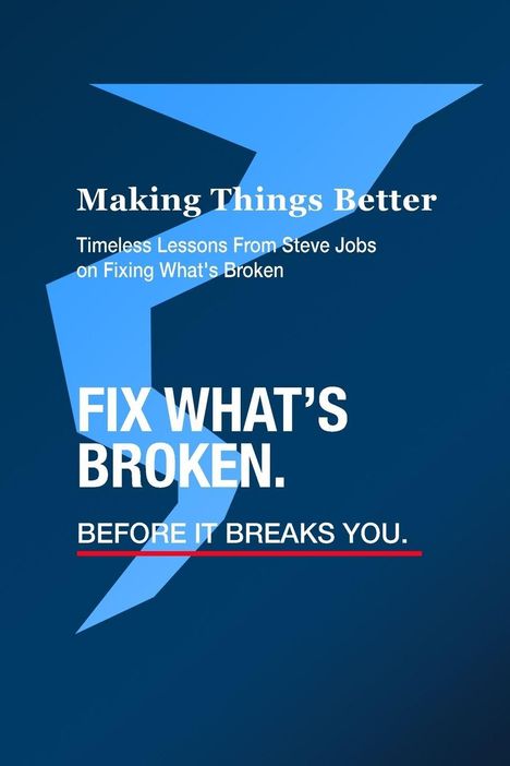 „Making Things Better: Timeless Lessons From Steve Jobs on Fixing What's Broken. FIX WHAT’S BROKEN. BEFORE IT BREAKS YOU.“ Auf blauem Hintergrund.
