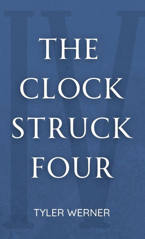 Text: "THE CLOCK STRUCK FOUR" und "TYLER WERNER". Hintergrund: Dunkelblauer Ton.