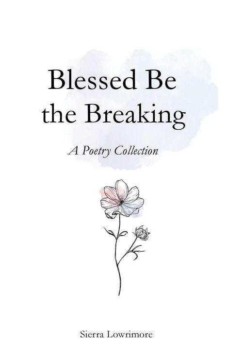 „Blessed Be the Breaking: A Poetry Collection“ von Sierra Lowrimore. Zarte Blumenillustration darunter.