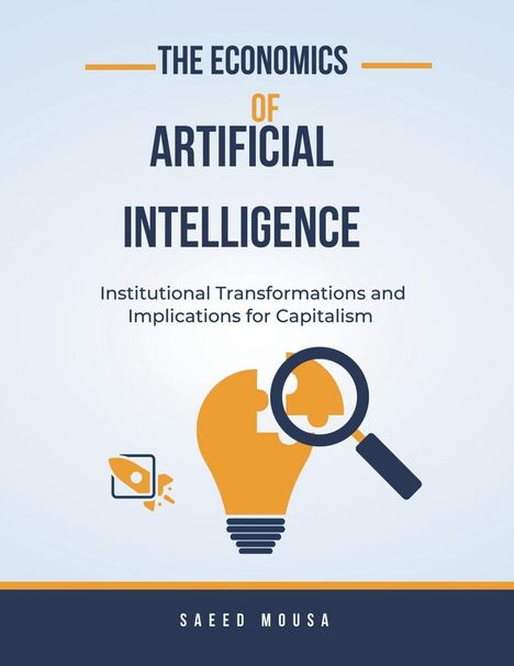 Saeed Mousa: The Economics Of Artificial IntelligenceInstitutional Transformations And Implications For Capitalism, Buch