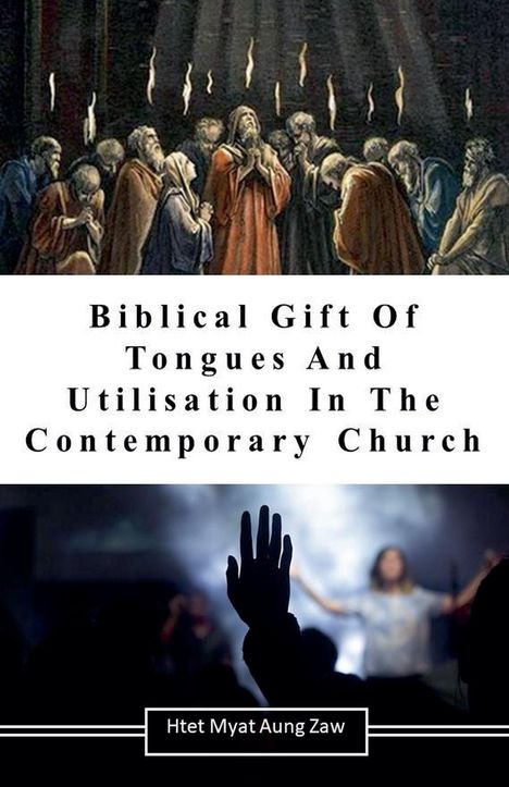 Htet Myat Aung Zaw: Biblical Gift Of Tongues And Utilisation In The Contemporary Church, Buch