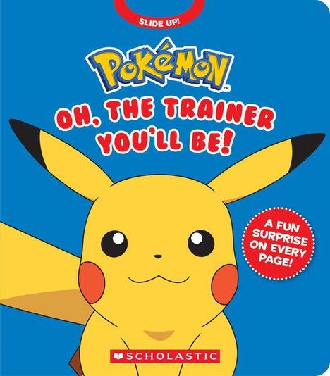 Text: "SLIDE UP!", "POKÉMON", "OH, THE TRAINER YOU'LL BE!", "A FUN SURPRISE ON EVERY PAGE!", "SCHOLASTIC". Illustration von Pikachu.