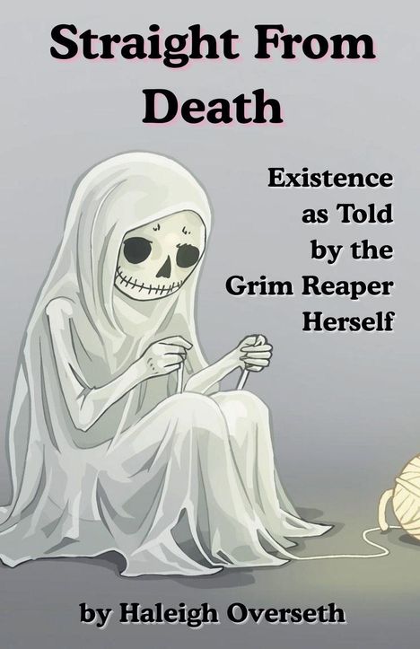 Text: "Straight From Death: Existence as Told by the Grim Reaper Herself" von Haleigh Overseth. Illustration: Skelett strickt.