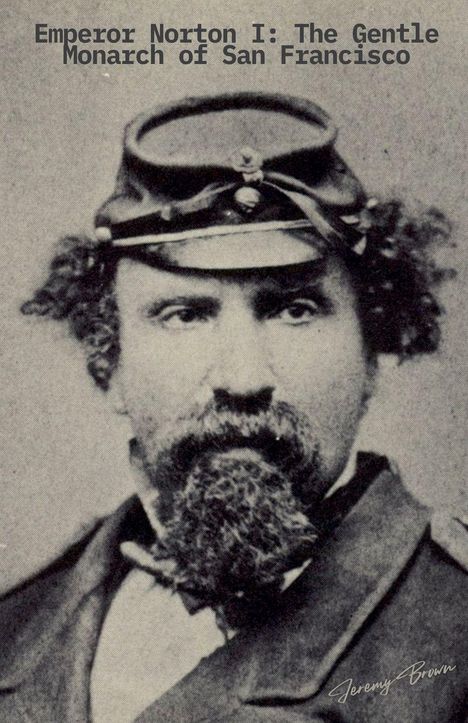 „Emperor Norton I: The Gentle Monarch of San Francisco“; Mann mit Bart und Uniformmütze, historische Fotografie.