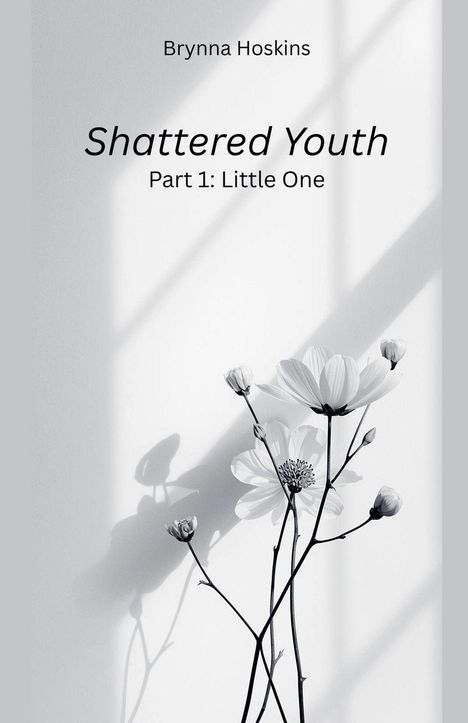 "Brynna Hoskins. Shattered Youth. Part 1: Little One." Schwarze Blumen auf weißem Hintergrund mit Schatten.