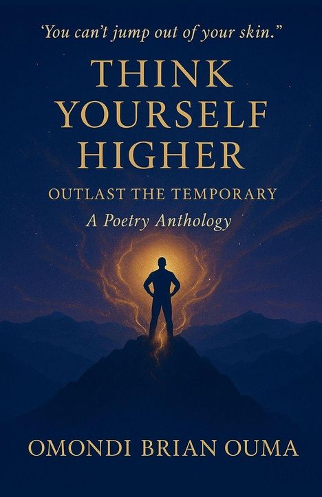 Text: "You can’t jump out of your skin. THINK YOURSELF HIGHER. OUTLAST THE TEMPORARY. A Poetry Anthology. OMONDI BRIAN OUMA." Silhouette einer Person auf Berggipfel im Lichtschein.