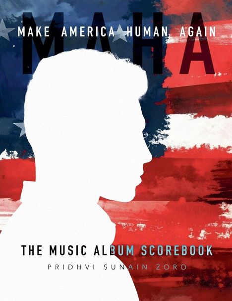 „MAKE AMERICA HUMAN AGAIN“, „THE MUSIC ALBUM SCOREBOOK“, „PRIDHVI SUNAIN ZORO“. Silhouette vor US-Flagge.