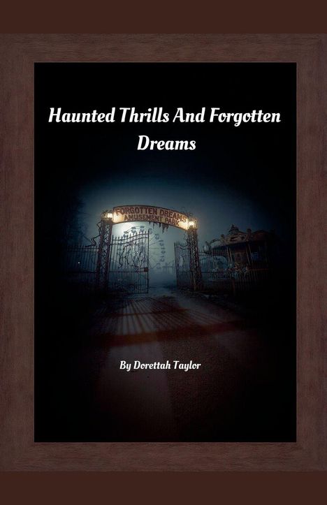 "Haunted Thrills And Forgotten Dreams", Tor mit Schild "Forgotten Dreams Amusement Park", darunter "By Dorettah Taylor".