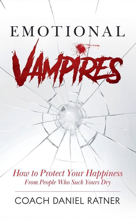 Text: "EMOTIONAL VAMPIRES. How to Protect Your Happiness From People Who Suck Yours Dry. COACH DANIEL RATNER." Hintergrund: zerbrochenes Glas.