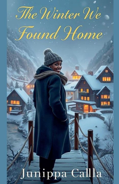 „The Winter We Found Home“; darunter „Junippa Calla“. Eine Frau im Mantel steht vor verschneiten Hütten in einer Winterlandschaft.
