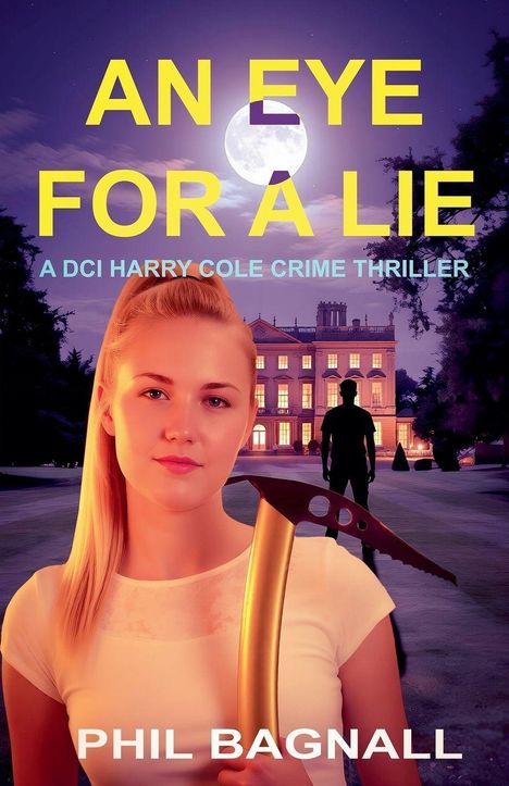 "AN EYE FOR A LIE, A DCI HARRY COLE CRIME THRILLER, PHIL BAGNALL." Frau hält Eispickel, im Hintergrund Herrenhaus.