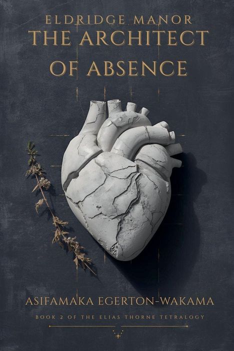 Text: Eldridge Manor; The Architect of Absence; Asifamaka Egerton-Wakama; Book 2 of the Elias Thorne Tetralogy. 

Darstellung: Eine steinerne, rissige Herzskulptur mit einem vertrockneten Zweig daneben.