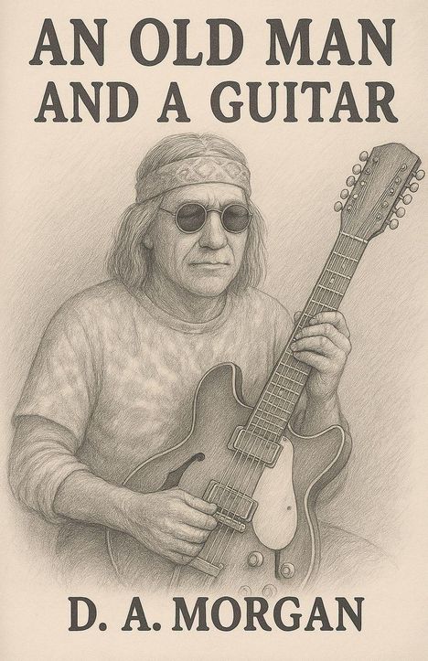 Ein älterer Mann mit Sonnenbrille und Stirnband spielt Gitarre. Texte: "AN OLD MAN AND A GUITAR, D. A. MORGAN".