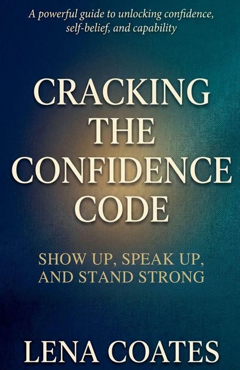 Text: "CRACKING THE CONFIDENCE CODE. SHOW UP, SPEAK UP, AND STAND STRONG. LENA COATES." Hintergrund: Farbverlauf in Blau- und Goldtönen.