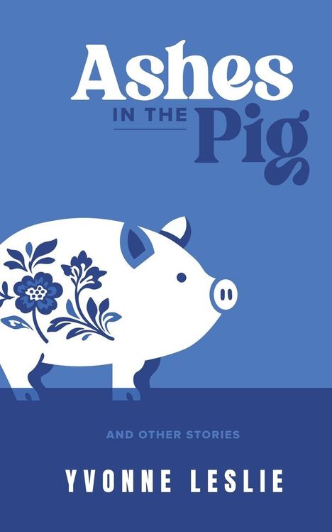 Titel: "Ashes in the Pig". Autorin: Yvonne Leslie. Illustration: Blaues Schwein mit Blumenmuster.